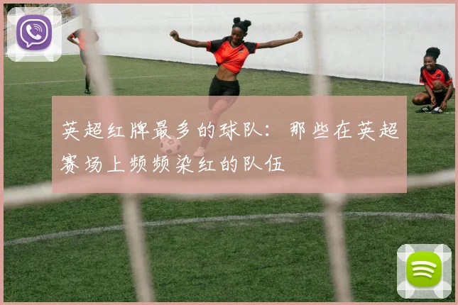 英超红牌最多的球队：那些在英超赛场上频频染红的队伍