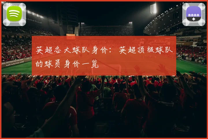 英超各大球队身价：英超顶级球队的球员身价一览